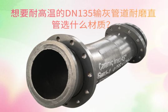 想要耐高温的DN135输灰管道耐磨直管选什么材质？